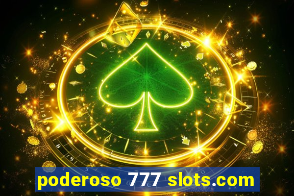 poderoso 777 slots.com